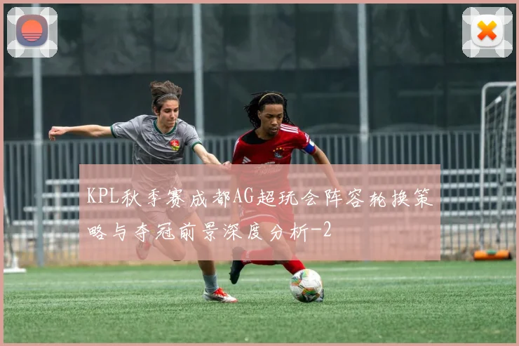 KPL秋季赛成都AG超玩会阵容轮换策略与夺冠前景深度分析