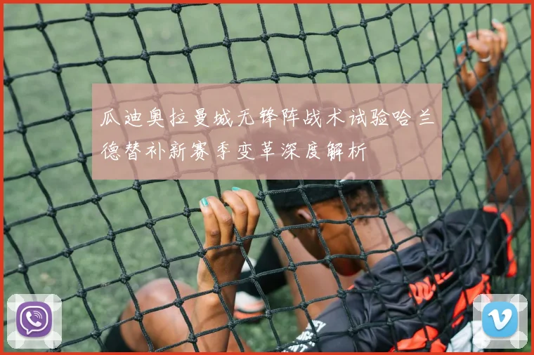 瓜迪奥拉曼城无锋阵战术试验哈兰德替补新赛季变革深度解析